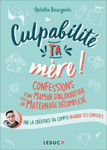 Culpabilité, ta mère ! confessions d'une maman d'aujourd'hui pour un maternage décomplexe