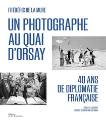 Un photographe au quai d'Orsay : 40 ans de diplomatie française