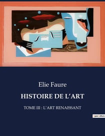 HISTOIRE DE L'ART : TOME III : L'ART RENAISSANT