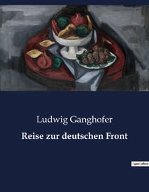 Reise zur deutschen Front : Einblicke in das Leben an der deutschen Front im Ersten Weltkrieg