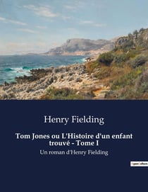 Tom Jones ou L'Histoire d'un enfant trouvé - Tome I : Les tribulations d'un orphelin dans l'Angleterre du XVIIIe siècle