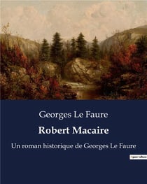 Robert Macaire : Un roman historique de Georges Le Faure