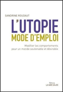 L'utopie, mode d'emploi - modifier les comportements pour un monde soutenable et désirable