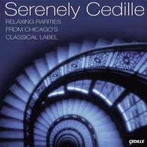 Serenely Cedille Relaxing Rarities From Chicago's Classical Label