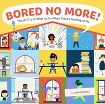 Bored no more! the abcs of what to do when there''s nothing to do