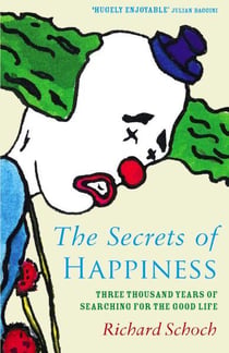 The Secrets of Happiness - Three Thousand Years of Searching for the Good Life