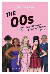 The 00s quizpedia: the ultimate book of trivia /anglais
