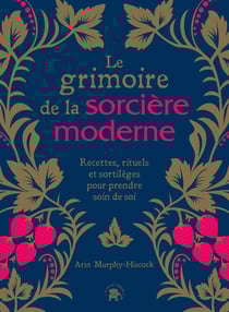 Le grimoire de la sorcière moderne : recettes, rituels et sortilèges pour prendre soin de soi