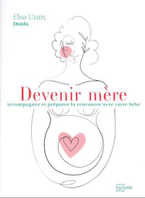 Devenir mère : accompagner et préparer la rencontre avec votre bébé