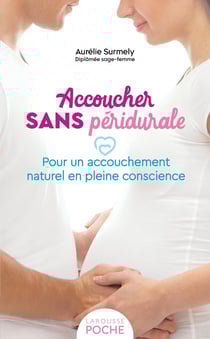 Accoucher sans péridurale : Pour un accouchement naturel en pleine conscience