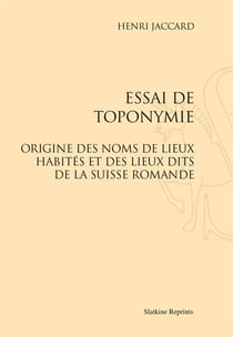 Essai de toponymie - origine des noms de lieux habités et des lieux dits de la suisse romande