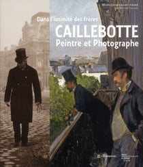 Dans l'intimité des frères Caillebotte - peintre et photographe