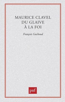 Maurice Clavel. Du glaive à la foi