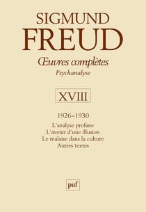 Oeuvres complètes de Freud Tome 18 : 1926-1930 - l'analyse profane, l'avenir d'une illusion, le malaise dans la culture, autres textes