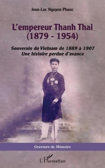 L'empereur Thanh Thai (1879-1954) souverain du Vietnam de 1889 à 1907 : une histoire perdue d'avance
