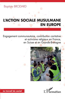 L'action sociale musulmane en Europe : Engagement communautaire, contribution caritative et activisme religieux en France, en Suisse et en Grande-Bretagne