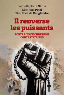 Il renverse les puissants : Portraits de Chrétiens contestataires