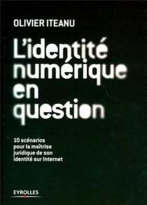 L'identité numérique en question - 10 scénarios pour la maîtrise juridique de son identité sur Internet
