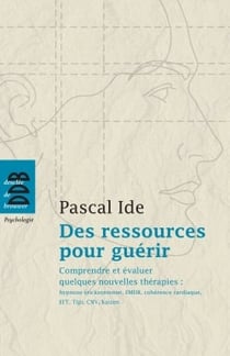 Des ressources pour guérir : Comprendre et évaluer quelques nouvelles thérapies : hypnose éricksonienne, EMDR, cohérence cardiaqu