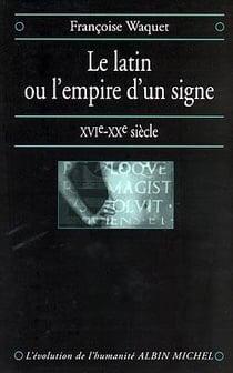 Le latin ou l'empire d'un signe - XVIe-XXe siècle
