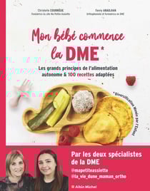 Mon bébé commence la DME : les grands principes de l'alimentation autonome et 100 recettes adaptées