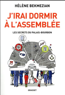 J'irai dormir à l'Assemblée - les secrets du Palais-Bourbon