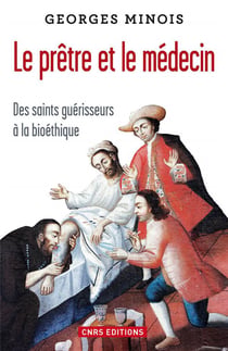 Le prêtre et le médecin - des saints guérisseurs à la bioéthique