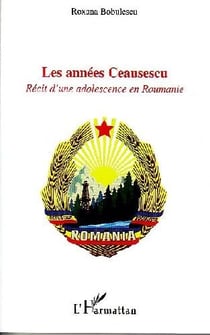 Les années Ceausescu - récit d'une adolescence en Roumanie