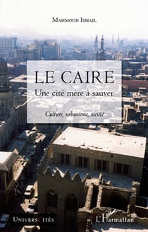 Le Caire - une cité mère à sauver - culture, urbanisme, société