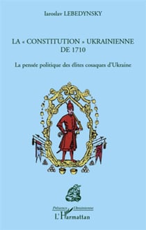 La "constitution" ukrainienne de 1710 - la pensée politique des élites cosaques d'Ukraine