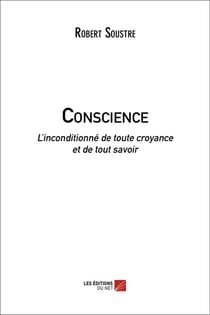 Conscience - l'inconditionné de toute croyance et de tout savoir