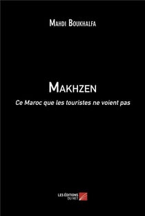 Makhzen : ce Maroc que les touristes ne voient pas