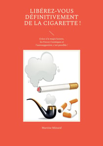 Libérez-vous définitivement de la cigarette ! : Grâce à la magie lunaire, les Forces Cosmiques et l'autosuggestion, c'est possible !