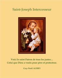 Saint joseph intercesseur - voici le saint patron de tous les justes ... celui que dieu a voulu pour père et protecteur