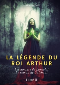 La légende du roi Arthur Tome 2 : les amours de Lancelot - le roman de Galehaut