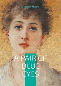 A Pair of Blue Eyes : Tragic Romance in Victorian Cornwall,  Love Triangle, Social Divide, and Forbidden Passions