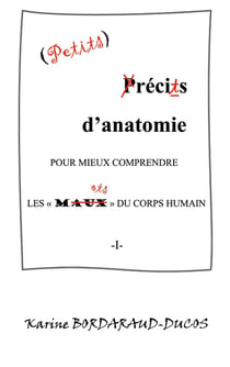 Petits récits d'anatomie pour mieux comprendre les maux du corps humain : -I-