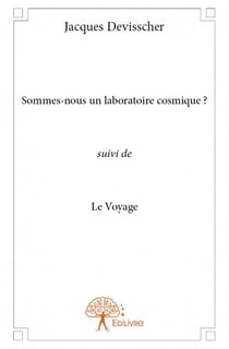 Sommes-nous un laboratoire cosmique ? suivi de le voyage