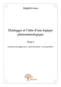 Heidegger et l'idée d'une logique phénoménologique - comment une logique de la "raison du monde" est-elle possible ?