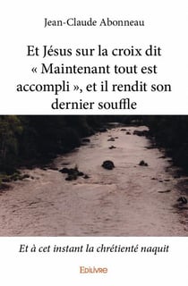 Et Jésus sur la croix dit « Maintenant tout est accompli », et il rendit son dernier souffle