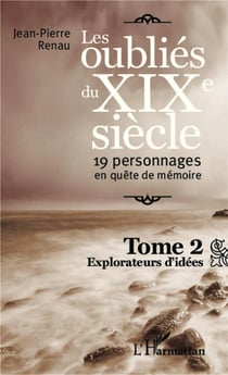 Les oubliés du XIXe siècle Tome 2 - 19 personnages en quête de mémoire, explorateurs d'idées