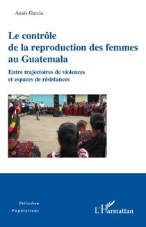 Le contrôle de la reproduction des femmes au Guatemala : Entre trajectoires de violences et espaces de résistances