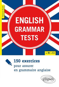 English grammar tests - 150 exercices pour assurer en grammaire anglaise - de B1 à C1