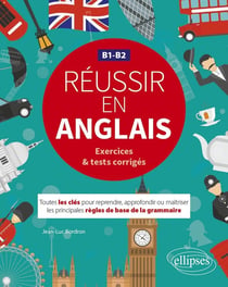 Réussir en anglais - toutes les clés pour reprendre, approfondir ou maîtriser les principales règles