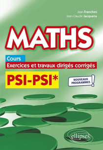 Maths, cours, exercices et travaux dirigés corrigés : PSI/PSI* - programme 2022
