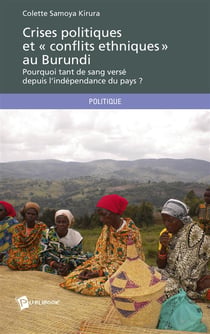 Crises politiques et « conflits ethniques » au Burundi - pourquoi tant de sang versé depuis l'indépendance du pays ?