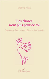 Les choses n'ont plus peur de toi - quand nos lieux et nos objets se font parole
