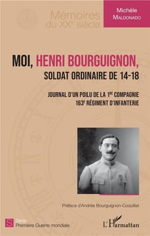 Moi, Henri Bourguignon, soldat ordinaire de 14-18 - journal d'un poilu de la 1re compagnie 163e regiment d'infanterie