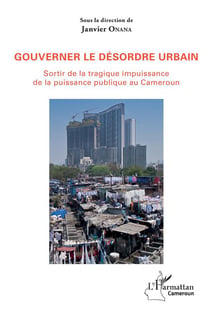 Gouverner le désordre urbain - sortir de la tragique impuissance de la puissance publique au Camerou
