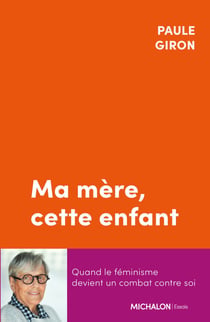 Ma mère, cette enfant : Quand le féminisme devient un combat contre soi